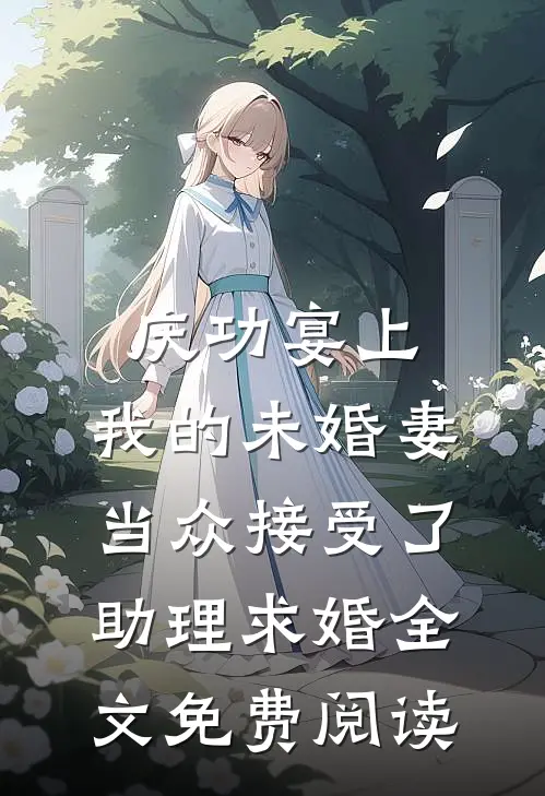 庆功宴上，我的未婚妻当众接受了助理求婚全文免费阅读