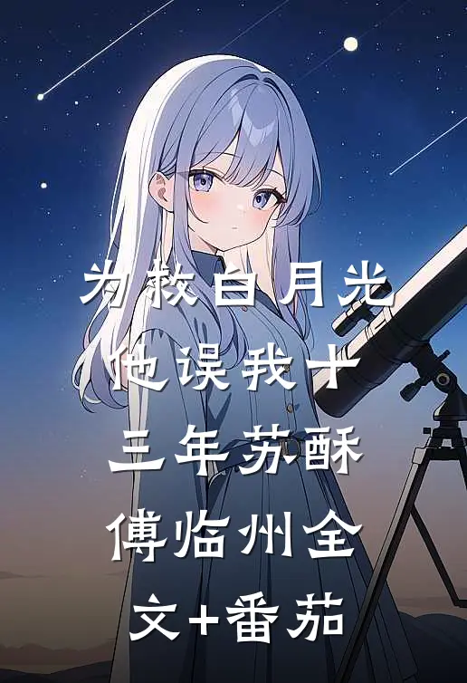 为救白月光，他误我十三年苏酥傅临州全文+番茄