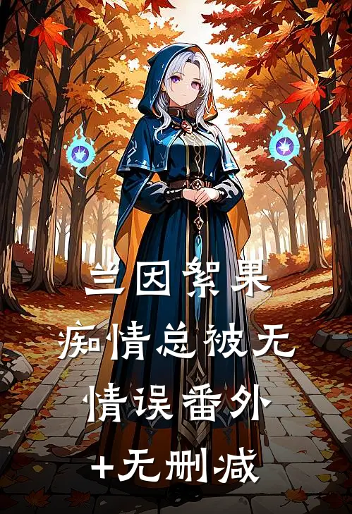 兰因絮果，痴情总被无情误番外+无删减