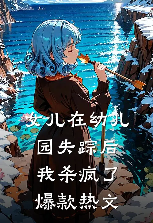 女儿在幼儿园失踪后，我杀疯了爆款热文