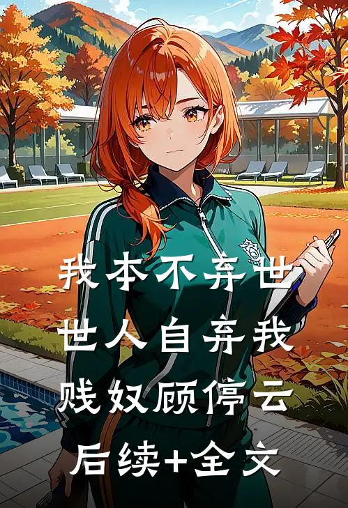 我本不弃世，世人自弃我贱奴顾停云后续+全文