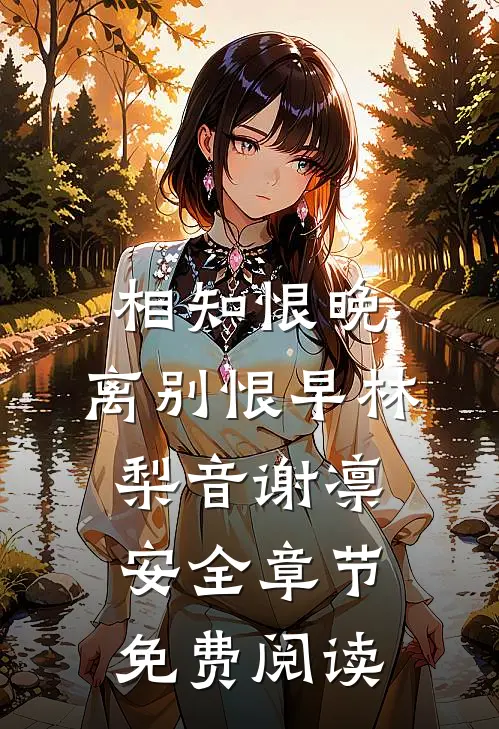 相知恨晚，离别恨早林梨音谢凛安全章节免费阅读