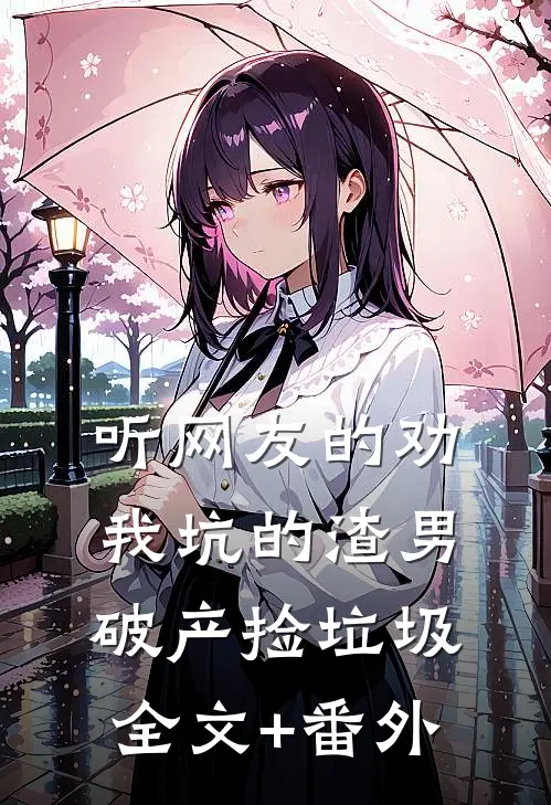 听网友的劝，我坑的渣男破产捡垃圾全文+番外