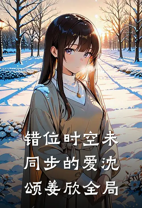 错位时空未同步的爱沈颂姜欣全局