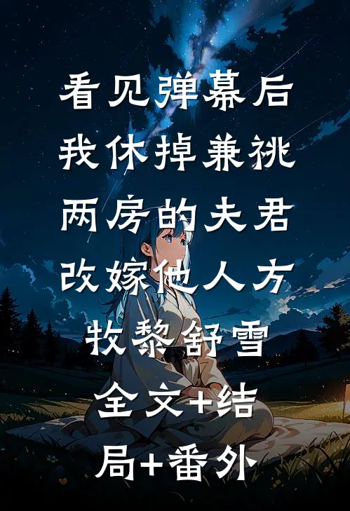 看见弹幕后，我休掉兼祧两房的夫君改嫁他人方牧黎舒雪全文+结局+番外