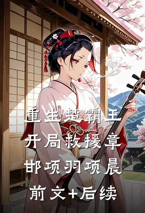 重生楚霸王，开局救援章邯项羽项晨:前文+后续