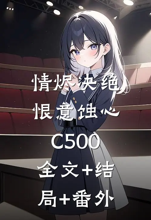 情烬决绝，恨意蚀心C500:全文+结局+番外