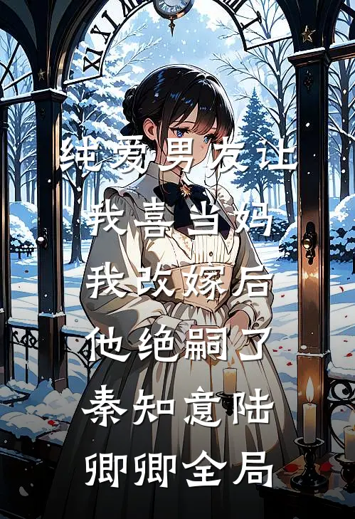 纯爱男友让我喜当妈，我改嫁后他绝嗣了秦知意陆卿卿全局