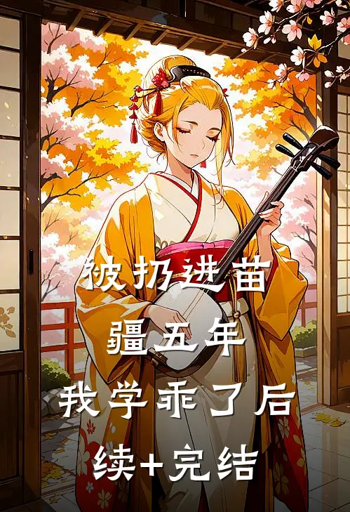 被扔进苗疆五年，我学乖了后续+完结