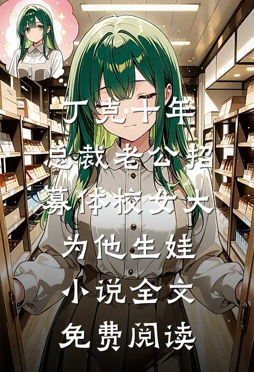 丁克十年，总裁老公招募体校女大为他生娃小说全文免费阅读
