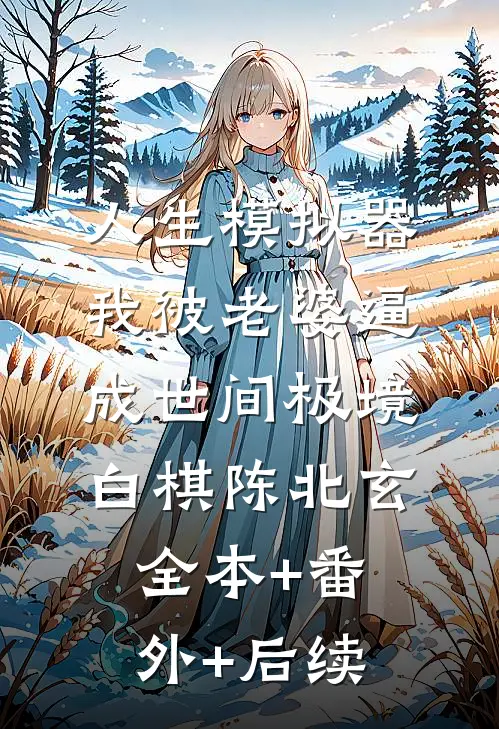 人生模拟器：我被老婆逼成世间极境白棋陈北玄全本+番外+后续