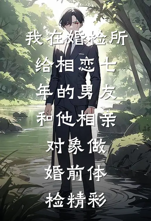 我在婚检所，给相恋七年的男友和他相亲对象做婚前体检精彩