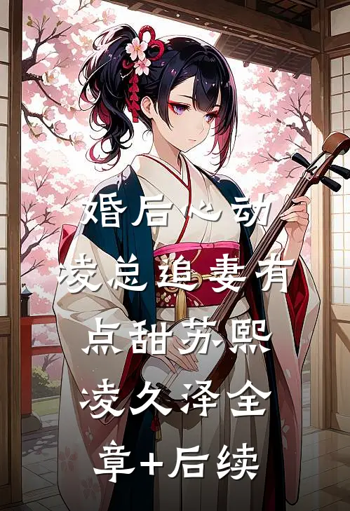 婚后心动：凌总追妻有点甜苏熙凌久泽全章+后续