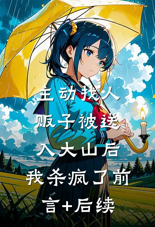 主动找人贩子被送入大山后，我杀疯了前言+后续