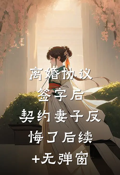 离婚协议签字后，契约妻子反悔了后续+无弹窗