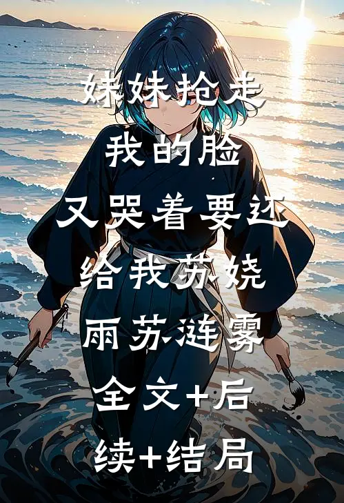 妹妹抢走我的脸，又哭着要还给我苏娆雨苏涟雾全文+后续+结局