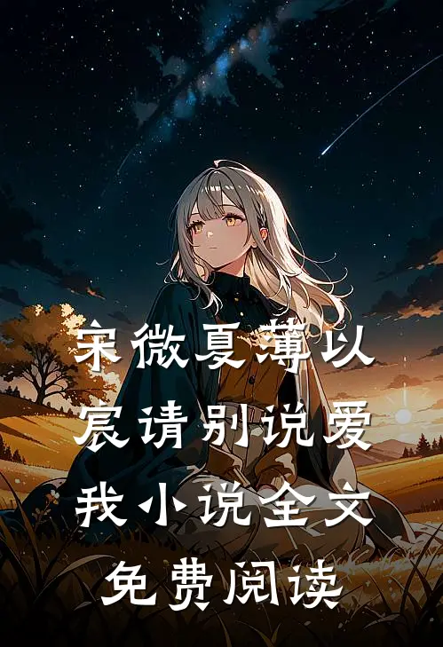 宋微夏薄以宸请别说爱我小说全文免费阅读