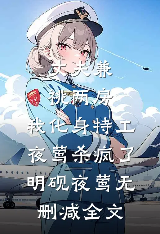 丈夫兼祧两房，我化身特工夜莺杀疯了明砚夜莺无删减全文