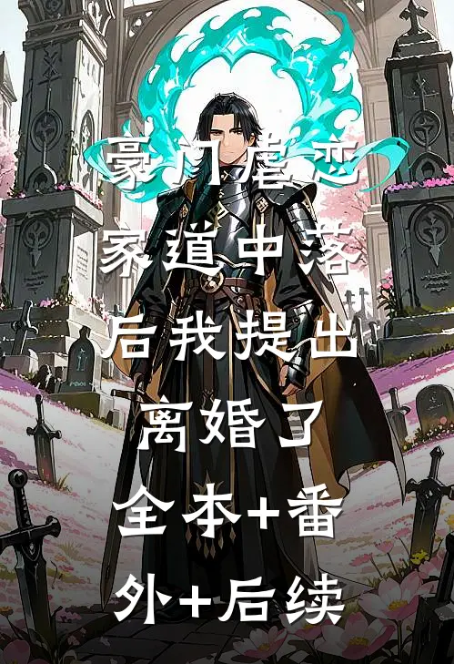 豪门虐恋：家道中落后我提出离婚了:全本+番外+后续