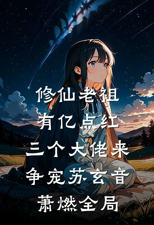 修仙老祖有亿点红，三个大佬来争宠苏玄音萧燃全局