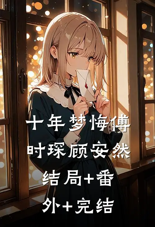十年梦悔傅时琛顾安然:结局+番外+完结