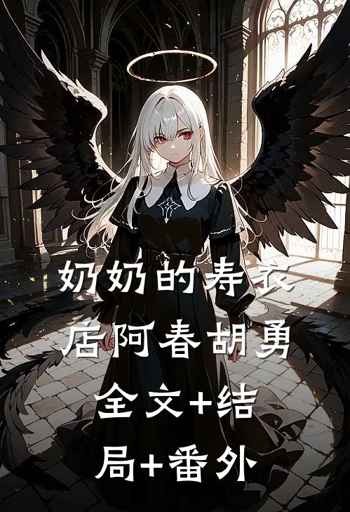 奶奶的寿衣店阿春胡勇:全文+结局+番外