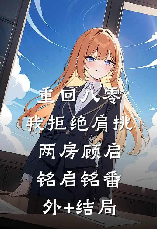重回八零，我拒绝肩挑两房顾启铭启铭(番外)+(结局)