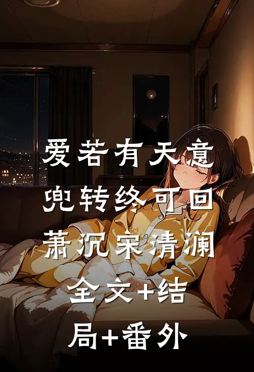 爱若有天意，兜转终可回萧沉宋清澜全文+结局+番外