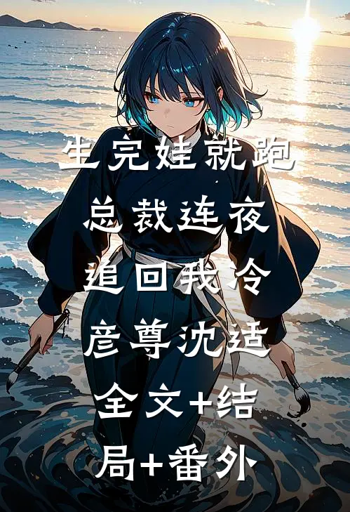 生完娃就跑，总裁连夜追回我冷彦尊沈适:全文+结局+番外