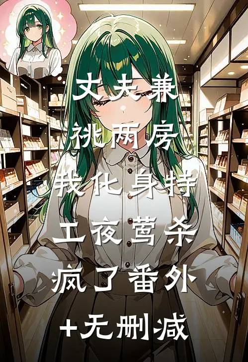 丈夫兼祧两房，我化身特工夜莺杀疯了番外+无删减