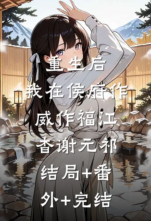 重生后，我在侯府作威作福江杳谢元祁结局+番外+完结