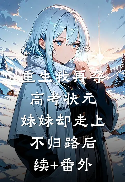重生我再夺高考状元，妹妹却走上不归路后续+番外