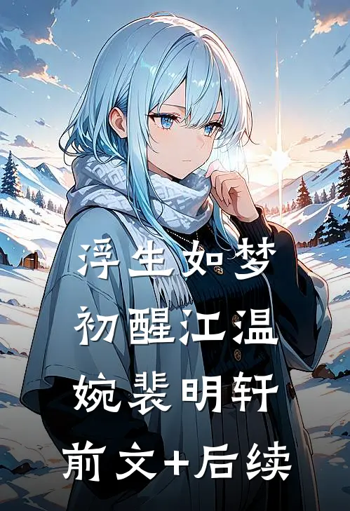 浮生如梦初醒江温婉裴明轩:前文+后续