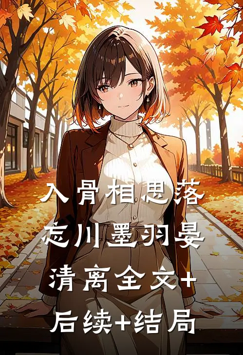入骨相思落忘川墨羽晏清离全文+后续+结局