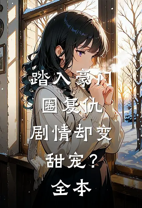 踏入豪门圈复仇，剧情却变甜宠？全本