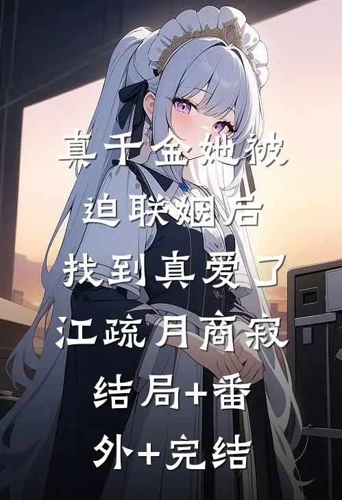 真千金她被迫联姻后，找到真爱了江疏月商寂结局+番外+完结