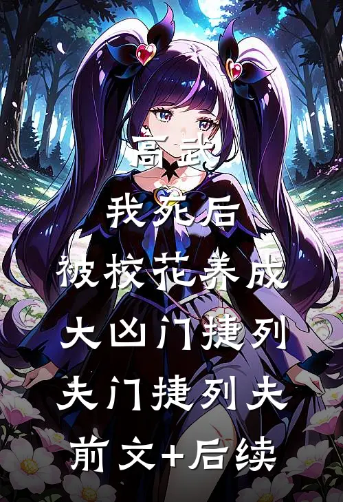 高武：我死后，被校花养成大凶门捷列夫门捷列夫前文+后续