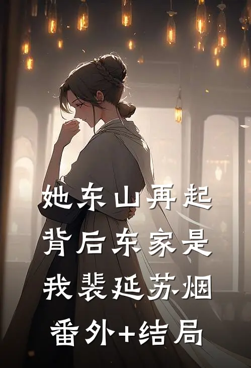 她东山再起，背后东家是我裴延苏烟(番外)+(结局)