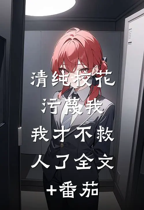 清纯校花污蔑我，我才不救人了全文+番茄