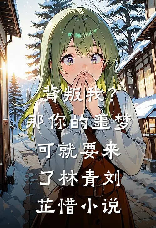 背叛我？那你的噩梦可就要来了林青刘芷惜小说