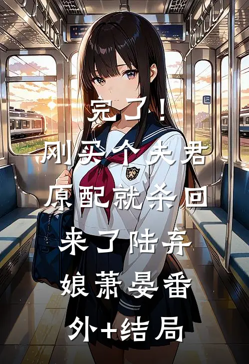 完了！刚买个夫君，原配就杀回来了陆弃娘萧晏:(番外)+(结局)