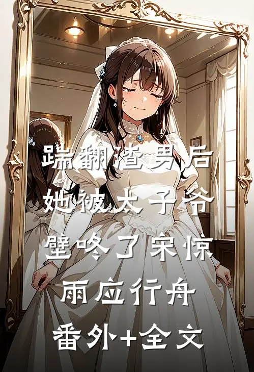踹翻渣男后，她被太子爷壁咚了宋惊雨应行舟:(番外)+(全文)