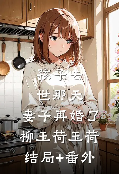 孩子去世那天，妻子再婚了柳玉荷玉荷结局+番外
