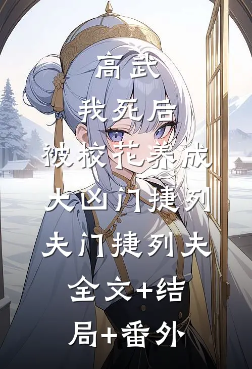 高武：我死后，被校花养成大凶门捷列夫门捷列夫全文+结局+番外
