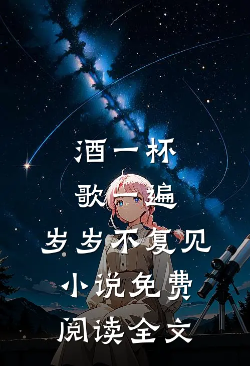 酒一杯歌一遍，岁岁不复见小说免费阅读全文