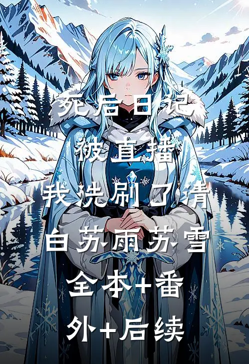 死后日记被直播，我洗刷了清白苏雨苏雪:全本+番外+后续