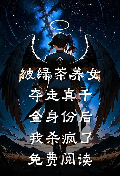 被绿茶养女夺走真千金身份后，我杀疯了免费阅读