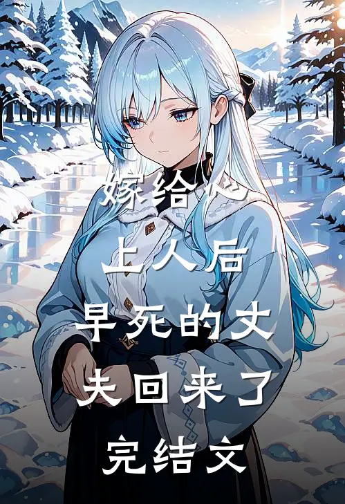 嫁给心上人后，早死的丈夫回来了完结文