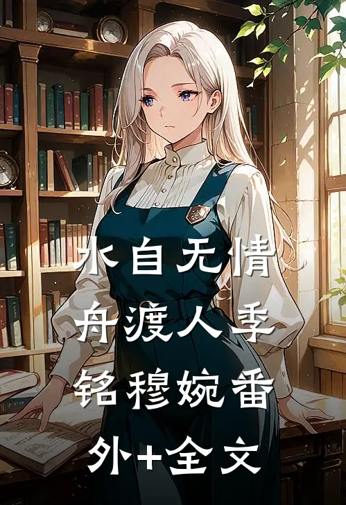 水自无情舟渡人季铭穆婉(番外)+(全文)