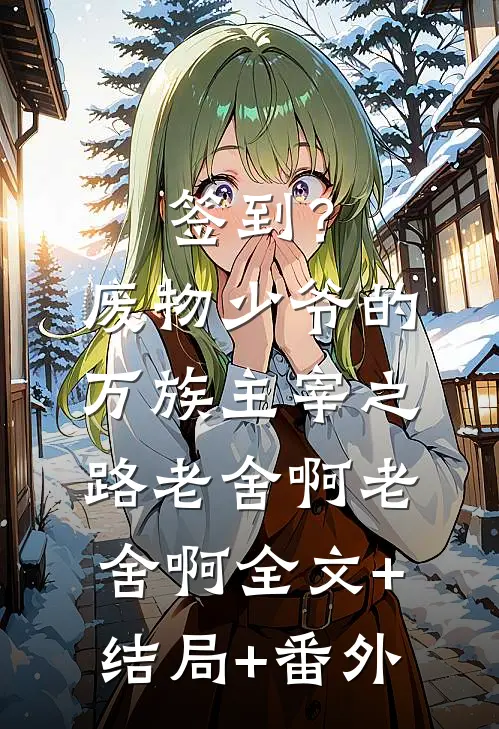 签到？废物少爷的万族主宰之路老舍啊老舍啊全文+结局+番外